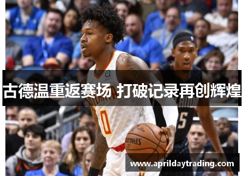古德温重返赛场 打破记录再创辉煌